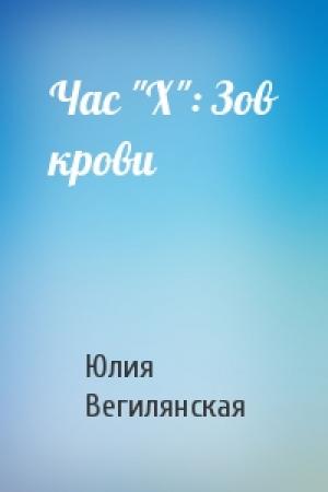 Обложка книги «Час "Х": Зов крови» — Юлия Вегилянская