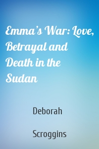 Emma’s War: Love, Betrayal and Death in the Sudan