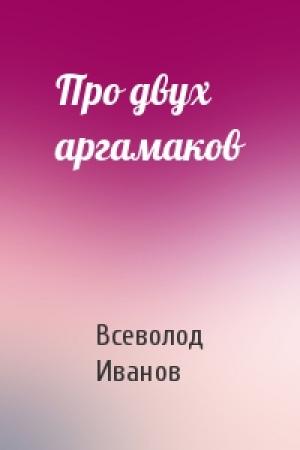 Обложка книги «Про двух аргамаков» — Всеволод Иванов