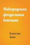 Валентин Янин - Новгородская феодальная вотчина