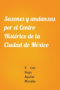 Sazones y andanzas por el Centro Histórico de la Ciudad de México