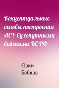 Концептуальные основы построения АСУ Сухопутными войсками ВС РФ