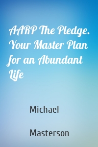 AARP The Pledge. Your Master Plan for an Abundant Life