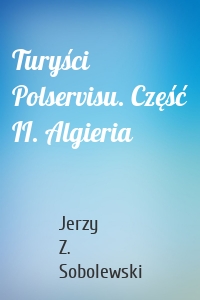 Turyści Polservisu. Część II. Algieria