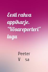 Eesti rahva appikarje. "Võsareporteri" lugu