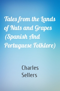 Tales from the Lands of Nuts and Grapes (Spanish And Portuguese Folklore)