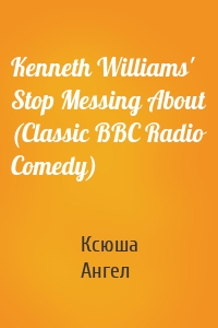 Kenneth Williams' Stop Messing About (Classic BBC Radio Comedy)