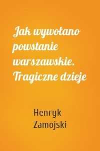 Jak wywołano powstanie warszawskie. Tragiczne dzieje