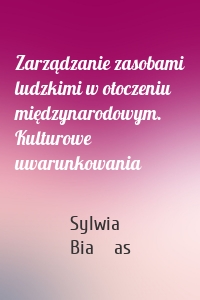 Zarządzanie zasobami ludzkimi w otoczeniu międzynarodowym. Kulturowe uwarunkowania