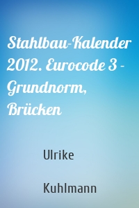 Stahlbau-Kalender 2012. Eurocode 3 - Grundnorm, Brücken