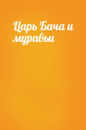 Обложка книги «Царь Бача и муравьи»