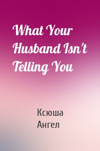 What Your Husband Isn't Telling You