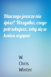 Dlaczego jeszcze nie śpisz? Wszystko, czego potrzebujesz, żeby się w końcu wyspać