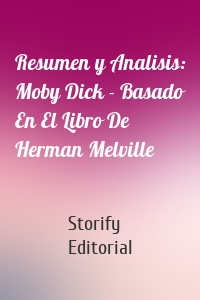 Resumen y Analisis: Moby Dick - Basado En El Libro De Herman Melville