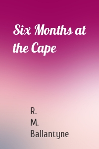 Six Months at the Cape