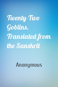 Twenty-Two Goblins. Translated from the Sanskrit