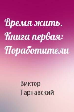 Обложка книги «Время жить. Книга первая: Поработители» — Виктор Тарнавский