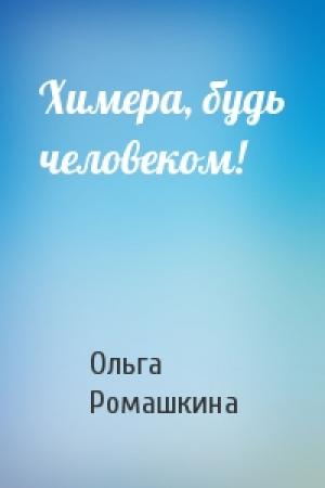 Обложка книги «Химера, будь человеком!» — Ольга Ромашкина