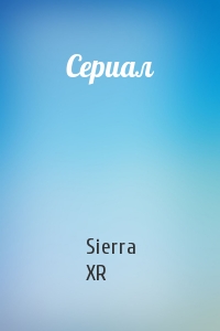 Sierra XR - Сериал