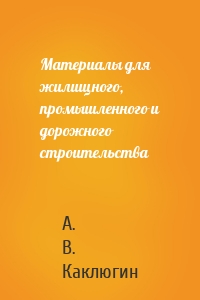 Материалы для жилищного, промышленного и дорожного строительства