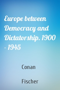 Europe between Democracy and Dictatorship. 1900 - 1945