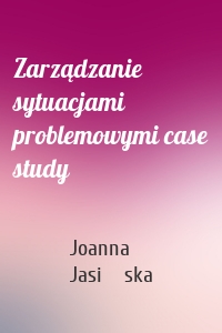 Zarządzanie sytuacjami problemowymi case study