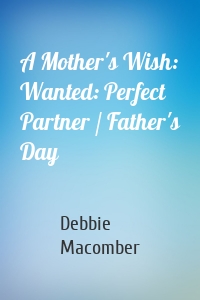 A Mother's Wish: Wanted: Perfect Partner / Father's Day