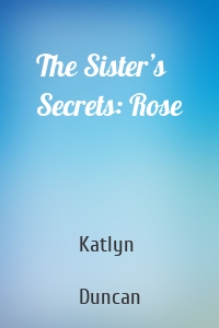 The Sister’s Secrets: Rose