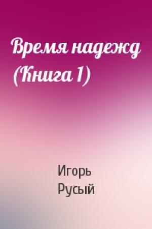 Обложка книги «Время надежд (Книга 1)» — Игорь Русый