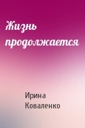 Обложка книги «Жизнь продолжается» — Ирина Коваленко