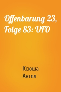 Offenbarung 23, Folge 83: UFO