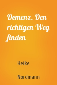 Demenz. Den richtigen Weg finden