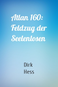 Atlan 160: Feldzug der Seelenlosen