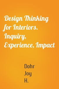 Design Thinking for Interiors. Inquiry, Experience, Impact