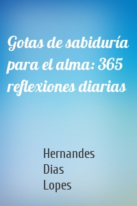 Gotas de sabiduría para el alma: 365 reflexiones diarias