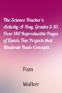 The Science Teacher's Activity-A-Day, Grades 5-10. Over 180 Reproducible Pages of Quick, Fun Projects that Illustrate Basic Concepts