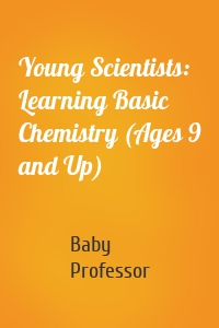 Young Scientists: Learning Basic Chemistry (Ages 9 and Up)