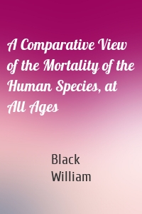 A Comparative View of the Mortality of the Human Species, at All Ages