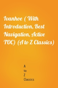 Ivanhoe ( With Introduction, Best Navigation, Active TOC) (A to Z Classics)