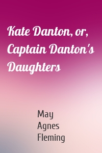 Kate Danton, or, Captain Danton's Daughters