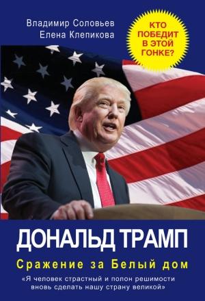 Обложка книги «Дональд Трамп. Сражение за Белый Дом» — Владимир Соловьев, Елена Клепикова