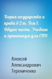 Теория государства и права в 2 т. Том 1. Общая часть. Учебник и практикум для СПО