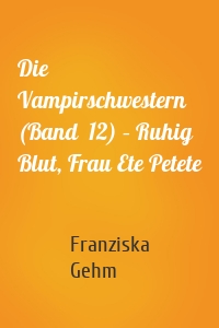 Die Vampirschwestern (Band  12) – Ruhig Blut, Frau Ete Petete