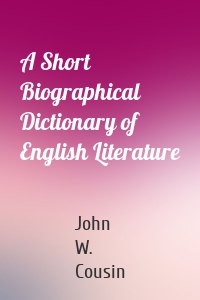 A Short Biographical Dictionary of English Literature