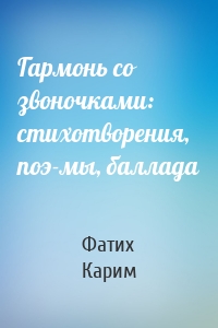 Гармонь со звоночками: стихотворения, поэ­мы, баллада