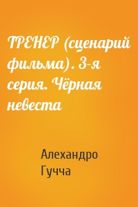 ТРЕНЕР (сценарий фильма). 3-я серия. Чёрная невеста