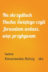 Na skrzydłach Ducha Świętego czyli Jerusalem wołasz, więc przybywam