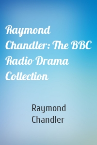 Raymond Chandler: The BBC Radio Drama Collection