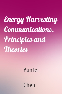 Energy Harvesting Communications. Principles and Theories