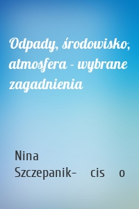 Odpady, środowisko, atmosfera - wybrane zagadnienia